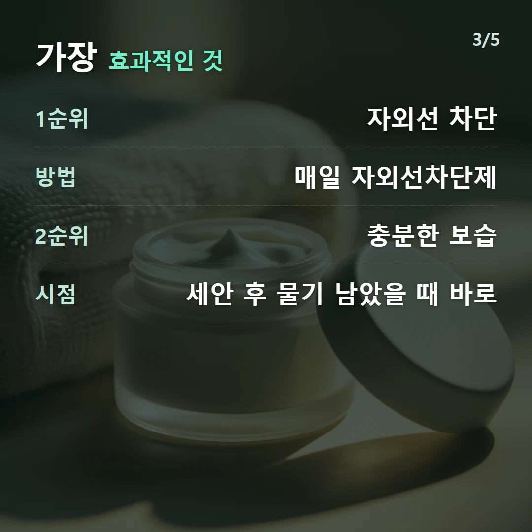 가장 효과적인 것 — 1순위 자외선 차단, 방법 매일 자외선차단제, 2순위 충분한 보습, 시점 세안 후 물기 남았을 때 바로