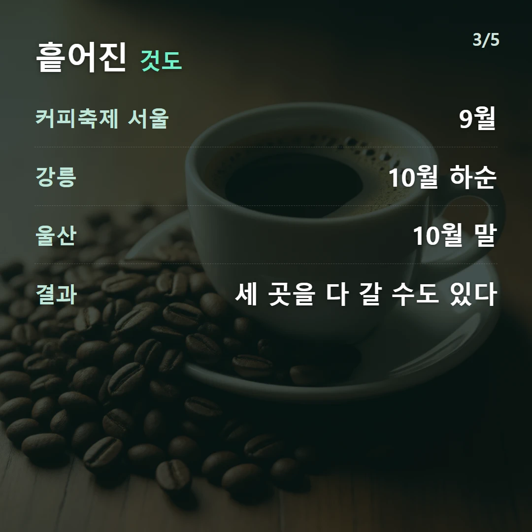 흩어진 것도 — 커피축제 서울 9월, 강릉 10월 하순, 울산 10월 말, 결과 세 곳을 다 갈 수도 있다