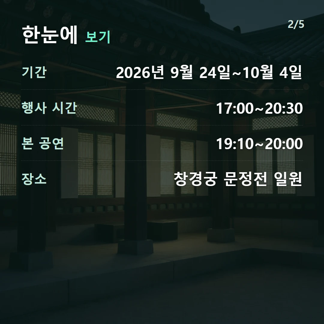 한눈에 보기 — 기간 2026년 9월 24일~10월 4일, 행사 시간 17:00~20:30, 본 공연 19:10~20:00, 장소 창경궁 문정전 일원