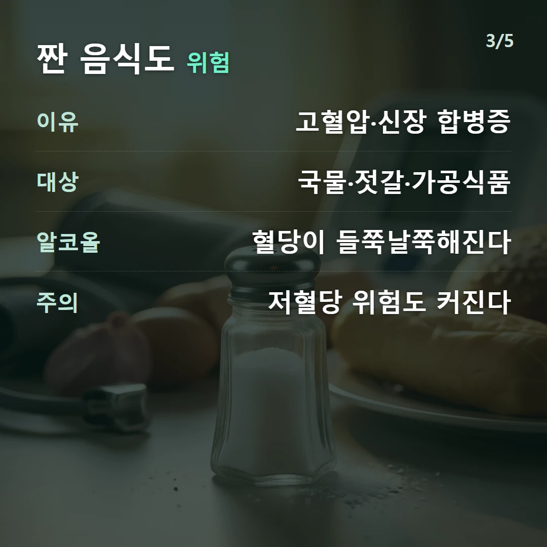 짠 음식도 위험 — 이유 고혈압·신장 합병증, 대상 국물·젓갈·가공식품, 알코올 혈당이 들쭉날쭉해진다, 주의 저혈당 위험도 커진다
