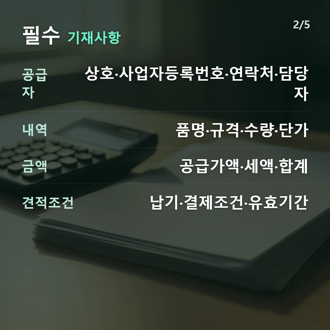 필수 기재사항 — 공급자 상호·사업자등록번호·연락처·담당자, 내역 품명·규격·수량·단가, 금액 공급가액·세액·합계, 견적조건 납기·결제조건·유효기간