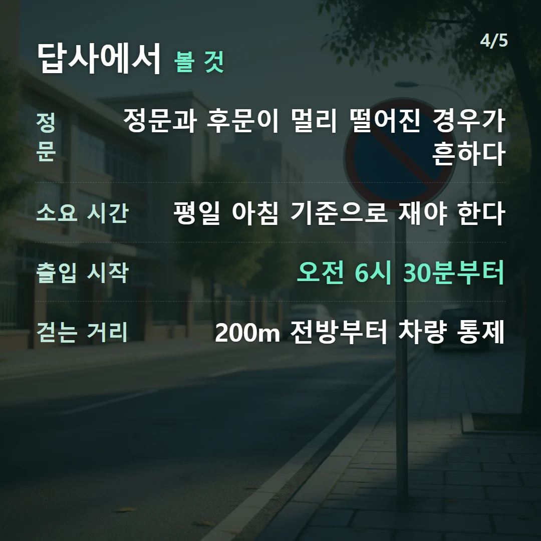 답사에서 볼 것 — 정문 정문과 후문이 멀리 떨어진 경우가 흔하다, 소요 시간 평일 아침 기준으로 재야 한다, 출입 시작 오전 6시 30분부터, 걷는 거리 200m 전방부터 차량 통제
